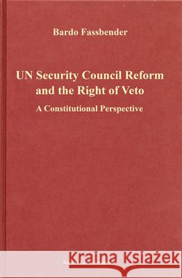 Un Security Council Reform and the Right of Veto: A Constitutional Perspective Bardo Fassbender 9789041105929