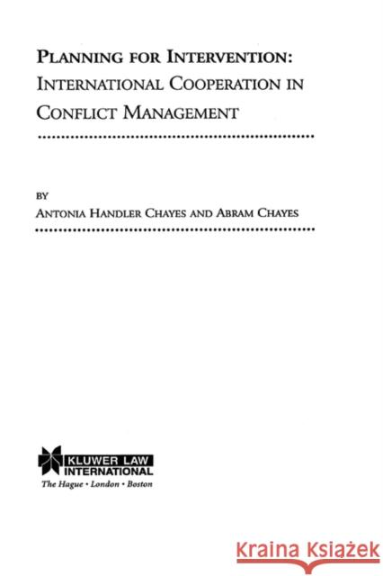 Planning for Intervention, International Cooperation in Conflict Antonia Handler Chayes Abram Chayes Chayes 9789041106438 Kluwer Law International