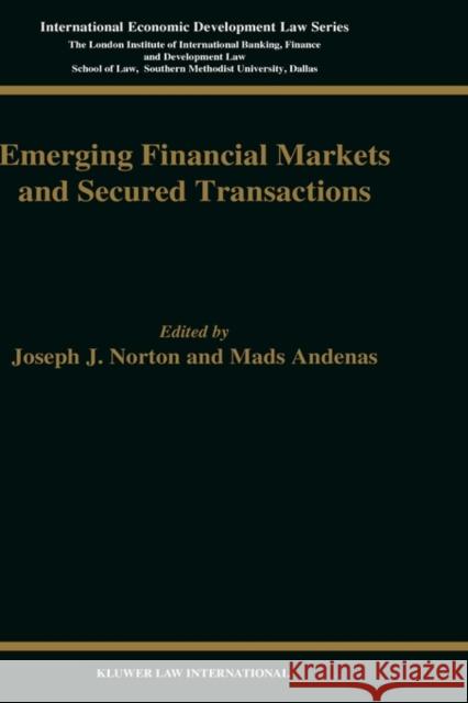 Emerging Financial Markets and Secured Transactions Joseph J. Norton Andenas                                  Mads Andenas 9789041106759 Kluwer Law International