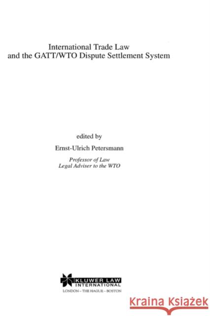 International Trade Law and the Gatt/Wto Dispute Settlement System Petersmann, Ernst-Ulrich 9789041106841