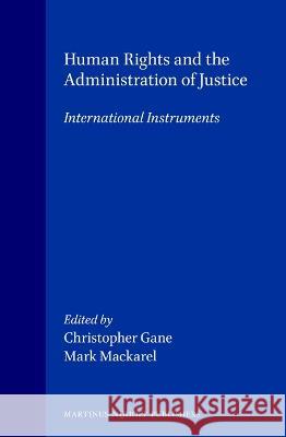 Human Rights and the Administration of Justice: International Instruments Gane 9789041106933 Kluwer Law International