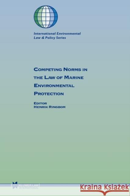 Competing Norms In The Law Of Marine Environmental Protection Ringbom, Henrik 9789041106995 Kluwer Law International