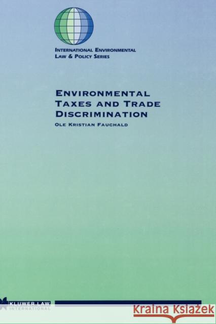 Environmental Taxes and Trade Discrimination Ole Kristian Fauchald 9789041107480 Kluwer Law International