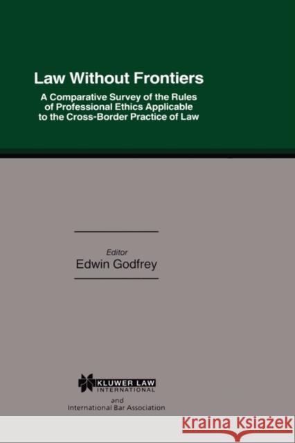 Law Without Frontiers: A Comparative Survey of the Rules of Professional Ethics Applicable to the Cross-Borders Practice of Law Godfrey, W. E. M. 9789041108517 Kluwer Law International