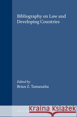 Bibliography on Law and Developing Countries Brian Z. Tamanaha B. Z. Tamanaha 9789041108609