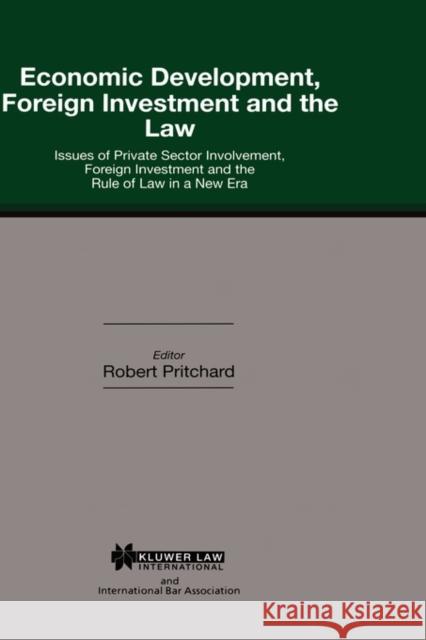 Economic Development, Foreign Investment and the Law: Issues of Private Sector Involvement, Foreign Investment and the Rule of Law in a New Era Pritchard, Robert 9789041108913 Kluwer Law International
