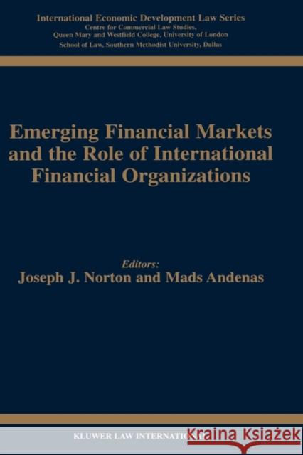 Emerging Financial Markets and the Role of International Financial Organizations Norton                                   Joseph J. Norton Joseph Jude Norton 9789041109095