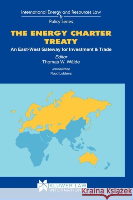 The Energy Charter Treaty: An East-West Gateway for Investment & Trade Walde Thomas W. 9789041109132 Kluwer Law International