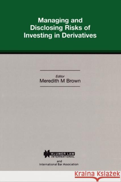Managing and Disclosing Risks of Investing in Derivatives Meredith M Brown                         Meredith M. Brown Meredith Brown 9789041109309 Kluwer Law International