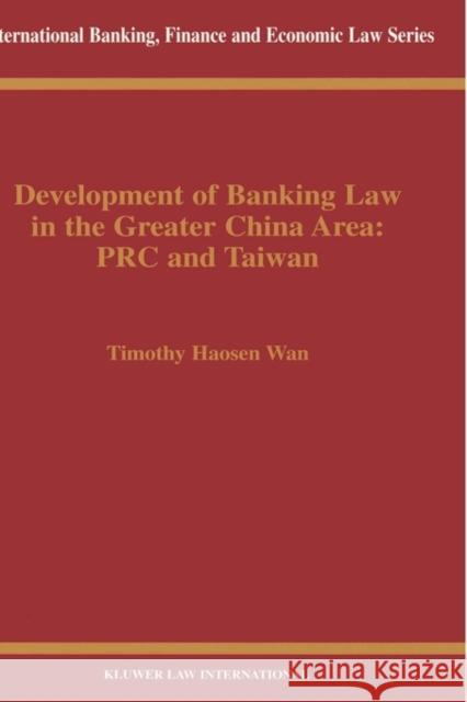 Development of Banking Law in the Greater China Area: PRC and Taiwan: PRC and Taiwan Haosen Wan, Timothy 9789041109484 Kluwer Law International