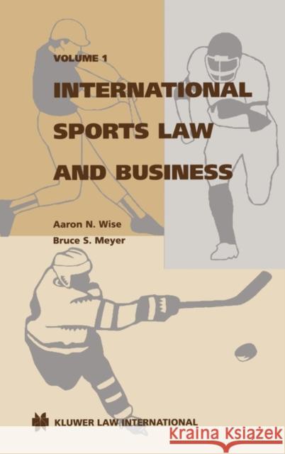 International Sports Law and Business (Wise: Internationalsports law vol 1) Meyer, Bruce S. 9789041109774 Kluwer Law International