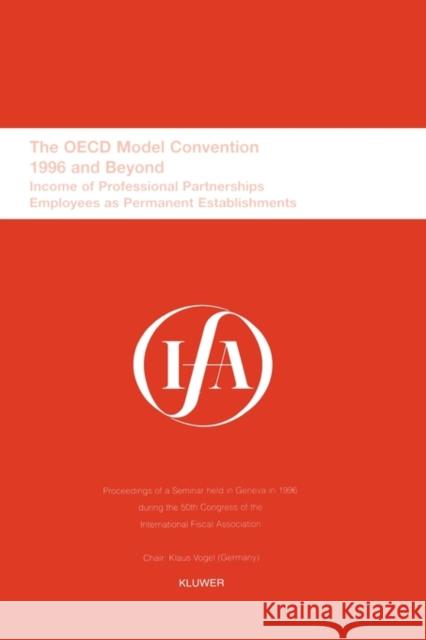 Ifa: The OECD Model Convention - 1996 and Beyond: Income of Professional Partnerships Employees as Permanent Establishments International Fiscal Association (Ifa) 9789041110299 Kluwer Law International
