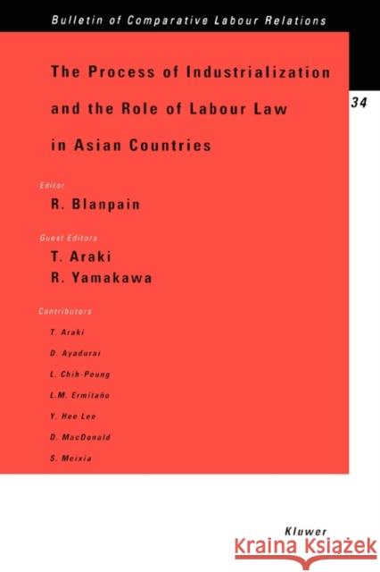 The Process of Industrialization and the Role of Labour Law in Asian Countries Takashi Araki Roger Blanpain Ryuichi Yamakawa 9789041110473 Kluwer Law International