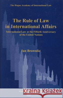 The Rule of Law in International Affairs: International Law at the Fiftieth Anniversary of the United Nations Brownlie, Ian 9789041110688 Kluwer Law International
