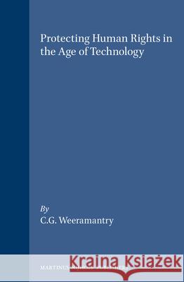 Protecting Human Rights in the Age of Technology C. G. Weeramantry Weeramantry 9789041110985