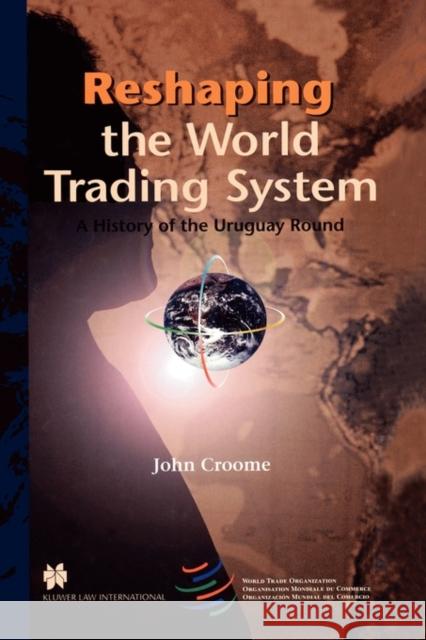 Reshaping the World Trading System, A History of the Uruguay Round Croome, John 9789041111265 Kluwer Law International
