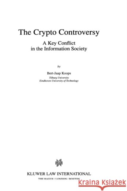 The Crypto Controversy: A Key Conflict in the Information Society Koops, Bert-Jaap 9789041111432 Kluwer Law International