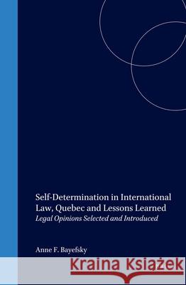 Self-Determination in International Law, Quebec and Lessons Learned: Legal Opinions Selected and Introduced A. F. Bayefsky Anne F. Bayefsky 9789041111548