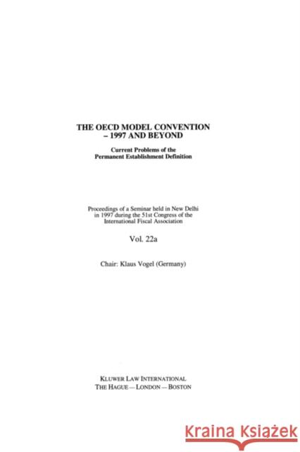 Ifa: The OECD Model Convention - 1997 and Beyond: Current Problems of the Permanent Establishment Definition: Current Problems of the Permanent Establ International Fiscal Association (Ifa) 9789041111623