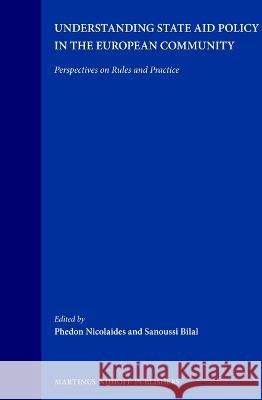 Understanding State Aid Policy in the European Community: Perspectives on Rules and Practice Sanoussi Bilal Phedon Nicolaides P. Nicolaides 9789041111845