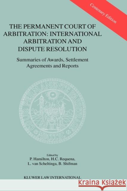 The Permanent Court of Arbitration: International Arbitration and Dispute Resolution: Summaries of Awards, Settlement Agreements and Reports Hamilton, P. 9789041112330 Kluwer Law International