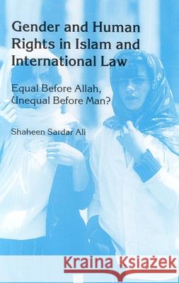 Gender and Human Rights in Islam and International Law: Equal Before Allah, Unequal Before Man? Shaheen Sardar Ali S. S. Ali Shaheen Sarda 9789041112682 Kluwer Law International