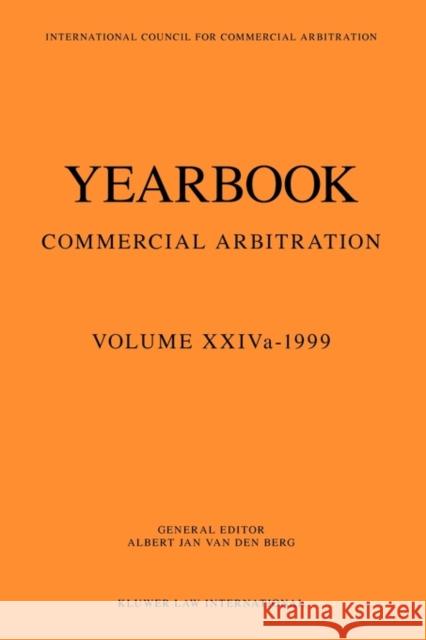 Yearbook Commercial Arbitration Volume Xxiva - 1999 Van Den Berg, Albert Jan 9789041113139