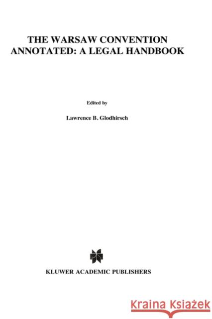 The Warsaw Convention Annotated: A Legal Handbook: A Legal Handbook Goldhirsch, Lawrence B. 9789041113641 Kluwer Law International