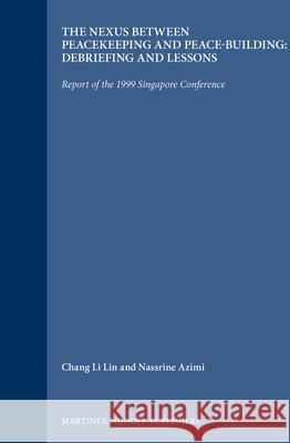 The Nexus Between Peacekeeping and Peace-Building: Debriefing and Lessons: Report of the 1999 Singapore Conference Nassrine Azimi Chang Li Lin 9789041113887