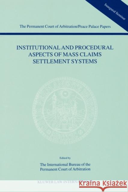 Institutional and Procedural Aspects of Mass Claims Settlement Systems The International Bu Reau of the Permane The Int Bureau of the Perman             International Bureau of the Permanent  9789041114068 Kluwer Law International