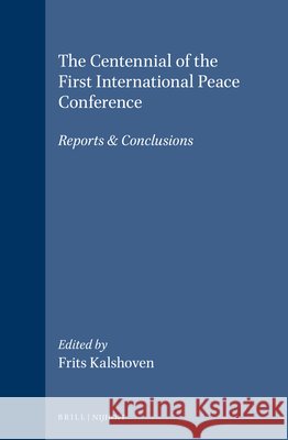 The Centennial of the First International Peace Conference: Reports & Conclusions Frits Kalshoven 9789041114631 Brill Academic Publishers