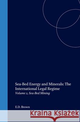 Sea-Bed Energy and Minerals: The International Legal Regime: Volume 2, Sea-Bed Mining E. D. Brown 9789041115409 Kluwer Law International