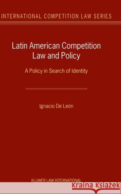 Latin American Competition Law and Policy: A Policy in Search of Identity de Leon Ignacio 9789041115423 Kluwer Law International