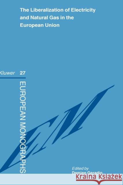 The Liberalization of Electricity and Natural Gas in the European Union Damien Geradin Geradin                                  Damien Geradin 9789041115607 Kluwer Law International