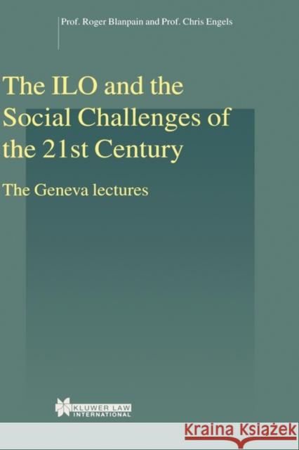 The ILO and the Social Challenges of the 21st Century, The Geneva Lectures Blanpain, Roger 9789041115720 Kluwer Law International