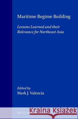 Maritime Regime Building: Lessons Learned and Their Relevance for Northeast Asia Valencia 9789041115805