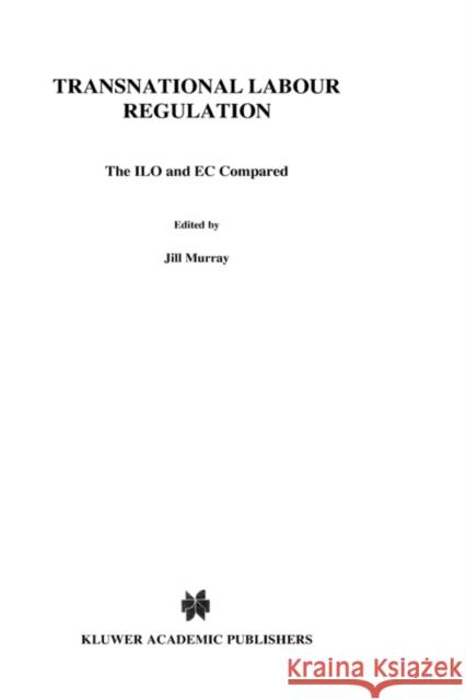 Transnational Labour Regulation: The ILO and EC Compared: The ILO and EC Compared Murray, Jill 9789041115836 Kluwer Law International