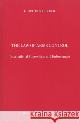 The Law of Arms Control: International Supervision and Enforcement Den Dekker 9789041116246 Kluwer Law International