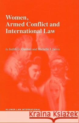 Women, Armed Conflict and International Law Judith Gail Gardam J. G. Gardam M. J. Jarvis 9789041116406