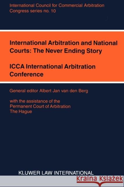 International Arbitration and National Courts: The Never Ending Story: ICCA International Arbitration Conference Van Den Berg, Albert Jan 9789041116475 Kluwer Law International