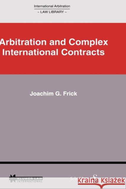International Arbitration Law Library: Arbitration in Complex International Contracts Frick, Joachim G. 9789041116628 Kluwer Academic Publishers