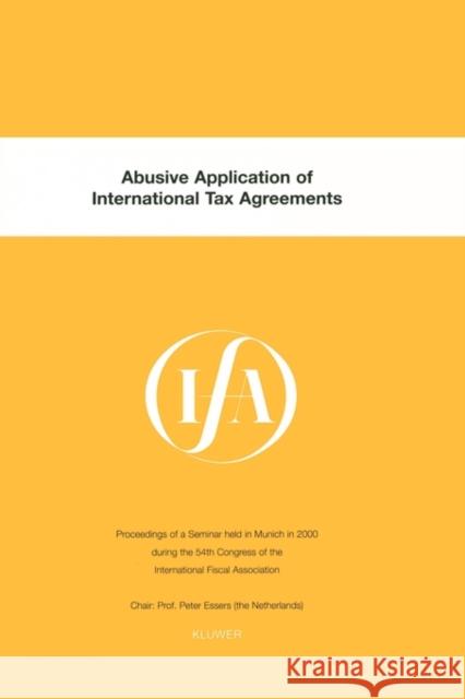 Ifa: Abusive Application of International Tax Agreements: Abusive Application of International Tax Agreements International Fiscal Association (Ifa) 9789041116734