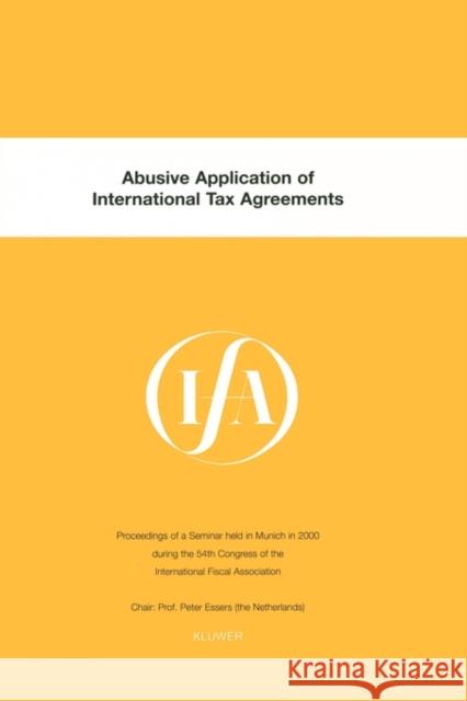 Ifa: Abusive Application of International Tax Agreements: Abusive Application of International Tax Agreements International Fiscal Association (Ifa) 9789041116734 Kluwer Law International