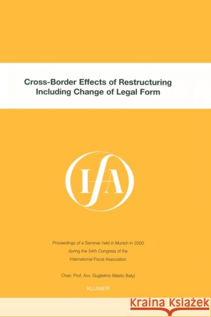 Ifa: Cross-Border Effects of Restructuring Including Change of Legal Form: Cross-Border Effects of Restructuring Including Change of Legal Form International Fiscal Association (Ifa) 9789041116796 Kluwer Law International