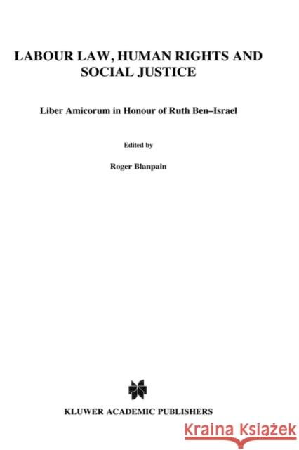 Labour Law, Human Rights and Social Justice: Liber Amicorum in Honour of Ruth Ben-Israel Blanpain, Roger 9789041116970