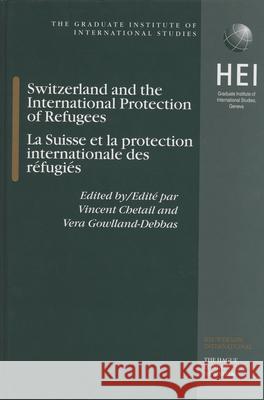 Switzerland and the International Protection of Refugees, La Suisse Et La Protection Internationale Des Refugiés Gowlland-Debbas 9789041117434 Kluwer Law International