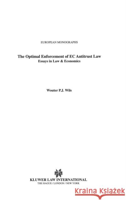 The Optimal Enforcement of EC Antitrust Law: Essays in Law & Economics Wils, Wouter P. 9789041117571 Kluwer Law International