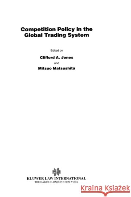 Competition Policy in Global Trading System Mitsuo Matsushita                        Clifford Jones Mitsuo Matsushita 9789041117588 Kluwer Law International