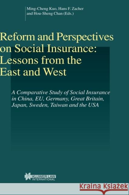 Reform and Perspectives on Social Insurance: Lessons from the East and West: A Comparative Study of Social Insurance in China, Eu, Germany, Great Brit Ming-Cheng Kuo 9789041118196