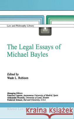 The Legal Essays of Michael Bayles Wade L. Robison W. L. Robison 9789041118356 Kluwer Academic Publishers